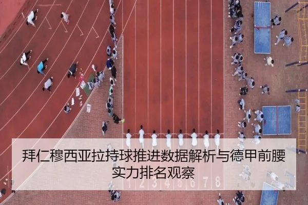 拜仁穆西亚拉持球推进数据解析与德甲前腰实力排名观察