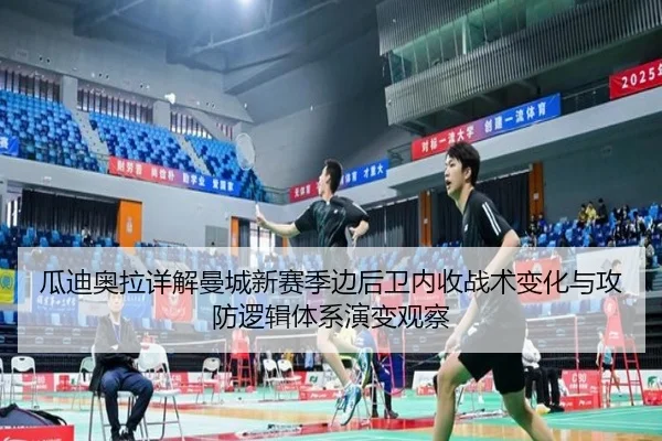 瓜迪奥拉详解曼城新赛季边后卫内收战术变化与攻防逻辑体系演变观察